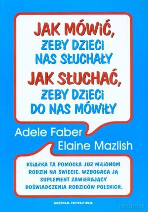 Jak mówić, żeby dzieci nas słuchały - Adele Faber Elaine Mazlish [KSIĄŻKA]