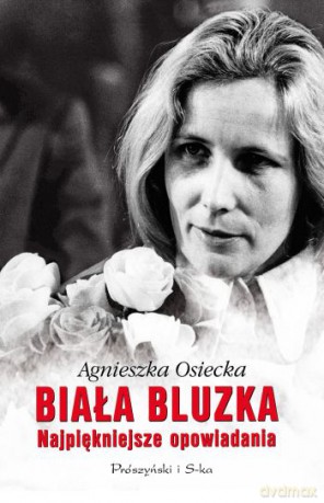 Biała bluzka. Najpiękniejsze opowiadania - Agnieszka Osiecka [KSIĄŻKA]