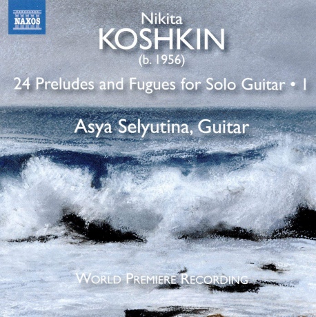 Asya Selyutina: Nikita Koshkin: 24 Preludes And Fugues For Solo Guitar. Vol. 1 [CD]