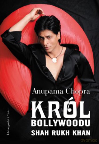 Król Bollywoodu. Shah Rukh Khan - Anupama Chopra [KSIĄŻKA]