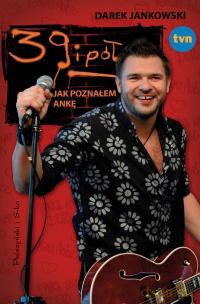 39 i pół. Jak poznałem Ankę - Darek Jankowski [KSIĄŻKA]