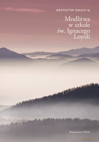 Modlitwa w szkole św. Ignacego Loyoli - Krzysztof Osuch [KSIĄŻKA]