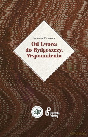 Od Lwowa do Bydgoszczy Wspomnienia - Tadeusz Piziewicz [KSIĄŻKA]