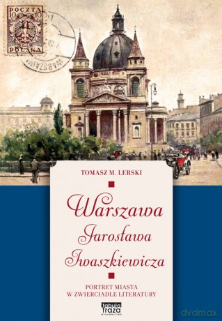 Warszawa Jarosława Iwaszkiewicza - Tomasz Lerski [KSIĄŻKA]