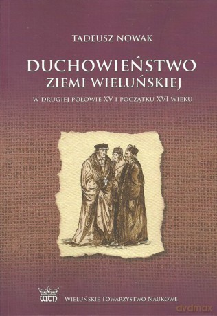 Duchowieństwo ziemi wieluńskiej w drugiej połowie XV i na początku XVI wieku - Tadeusz Nowak [KSIĄŻKA]