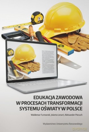 Edukacja zawodowa w procesach transformacji systemu oświaty w Polsce - Waldemar Furmanek, Jolanta Lenart [KSIĄŻKA]