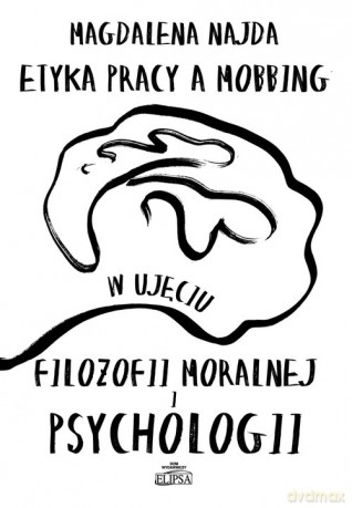 Etyka pracy a mobbing w ujęciu filozofii moralnej i psychologii - Magdalena Najda [KSIĄŻKA]