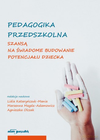 Pedagogika przedszkolna szansą na świadome budowanie potencjału dziecka - Lidia Kataryńczuk-Mania, Marzenna Magda-Adamowicz [KSIĄŻKA]