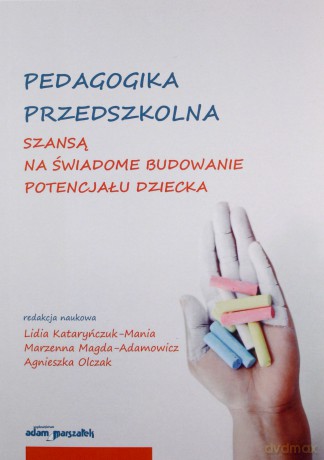 Pedagogika przedszkolna szansą na świadome budowanie potencjału dziecka - Lidia Kataryńczuk-Mania, Marzenna Magda-Adamowicz [KSIĄŻKA]