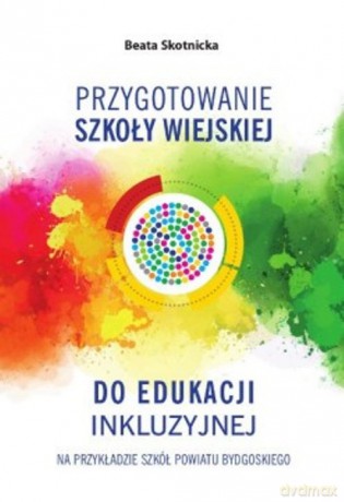 Przygotowanie szkoły wiejskiej do edukacji inkluzyjnej - Beata Skotnicka [KSIĄŻKA]