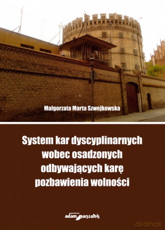 System kar dyscyplinarnych wobec osadzonych odbywających karę pozbawienia wolności - Małgorzata Marta Szwejkowska [KSIĄŻKA]