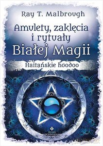 Amulety zaklęcia i rytuały Białej Magii - Ray T. Malbrough [KSIĄŻKA]