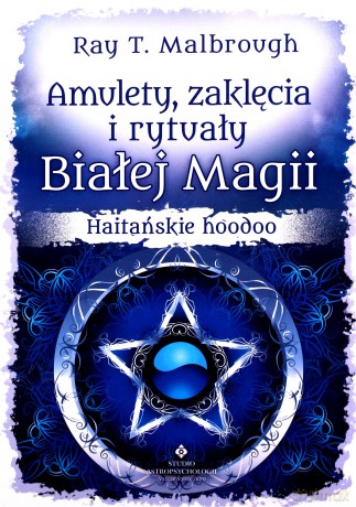 Amulety zaklęcia i rytuały Białej Magii - Ray T. Malbrough [KSIĄŻKA]