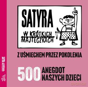 Satyra w krótkich majteczkach. Z uśmiechem przez pokolenia. 500 anegdot naszych dzieci - Bociąg Przemysław oprac. [KSIĄŻKA]