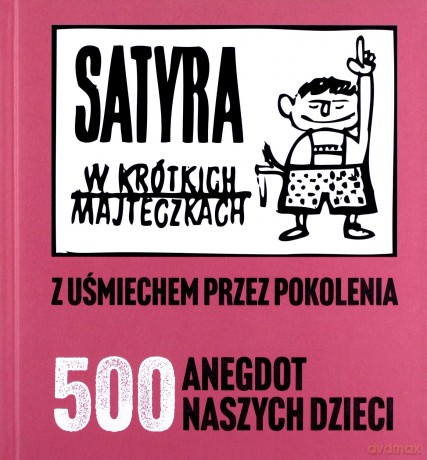 Satyra w krótkich majteczkach. Z uśmiechem przez pokolenia. 500 anegdot naszych dzieci - Bociąg Przemysław oprac. [KSIĄŻKA]