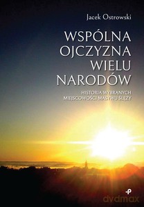Wspólna ojczyzna wielu narodów. Historia wybranych miejscowości Masywu Ślęży - Jacek Ostrowski [KSIĄŻKA]