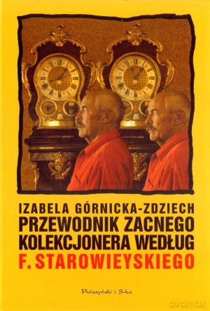 Przewodnik zacnego kolekcjonera według Franciszka Starowieyskiego - Izabela Górnicka-Zdziech, Franciszek Starowieyski [KSIĄŻKA]