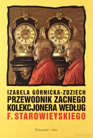 Przewodnik zacnego kolekcjonera według Franciszka Starowieyskiego - Izabela Górnicka-Zdziech, Franciszek Starowieyski [KSIĄŻKA]