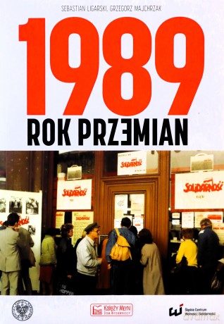 1989. Rok przemian - Sebastian Ligarski, Grzegorz Majchrzak [KSIĄŻKA]