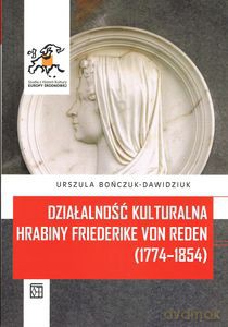 Działalność kulturalna hrabiny Friederike von Reden (1774-1854) - Urszula Bończuk-Dawidziuk [KSIĄŻKA]