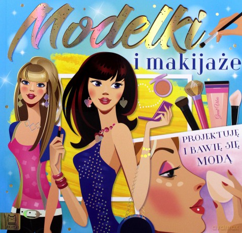Modelki i makijaże. Projektuję i bawię się modą [KSIĄŻKA]