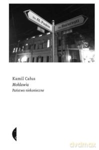 Mołdawia. Państwo niekonieczne - Kamil Całus [KSIĄŻKA]