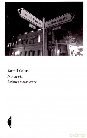 Mołdawia. Państwo niekonieczne - Kamil Całus [KSIĄŻKA]