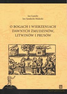 O bogach i wierzeniach dawnych Żmudzinów, Litwinów i Prusów - Jan Łasicki, Jan Sandecki-Maleck [KSIĄŻKA]
