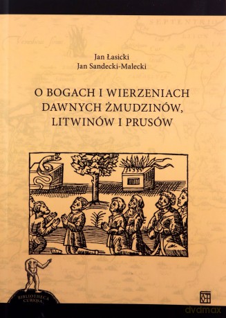 O bogach i wierzeniach dawnych Żmudzinów, Litwinów i Prusów - Jan Łasicki, Jan Sandecki-Maleck [KSIĄŻKA]