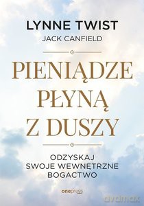 Pieniądze płyną z duszy - Lynne Twist [KSIĄŻKA]