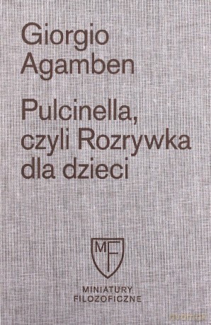 Pulcinella, czyli Rozrywka dla dzieci w czterech odsłonach - Giorgio Agamben [KSIĄŻKA]