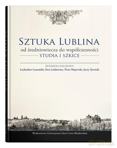 Sztuka Lublina od średniowiecza do współczesności [KSIĄŻKA]