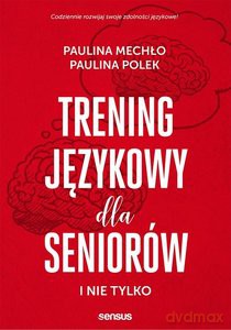 Trening językowy dla seniorów i nie tylko - Paulina Mechło, Paulina Polek [KSIĄŻKA]