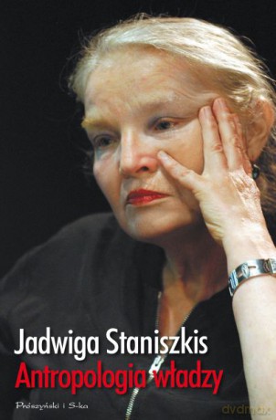 Antropologia władzy. Między Traktatem Lizbońskim a kryzysem - Jadwiga Staniszkis [KSIĄŻKA]