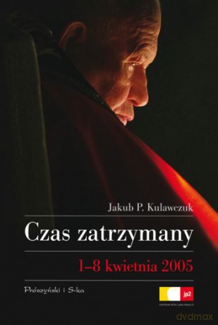 Czas zatrzymany. 1-8 kwietnia 2005 - Jakub P. Kulawczuk [KSIĄŻKA]