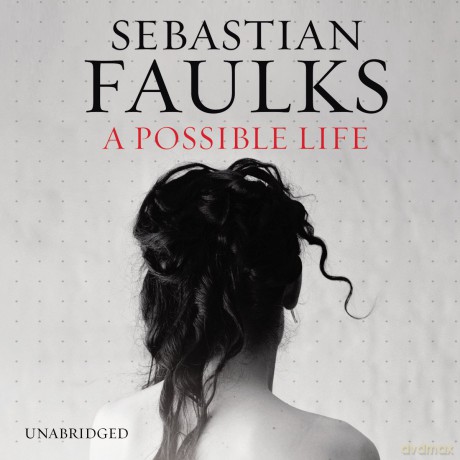 Sebastian Faulks: A Possible Life [CD]