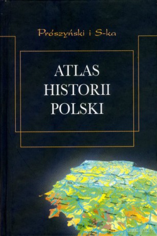 Atlas historii Polski. Od roku 966 do czasów najnowszych - Marian Dygo, Jerzy Kochanowski, Michał Kopczyński, Jolanta Sikorska-Kulesza [KSIĄŻKA]