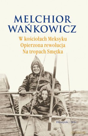 W kościołach Meksyku. Opierzona rewolucja. Na tropach Smętka - Melchior Wańkowicz [KSIĄŻKA]
