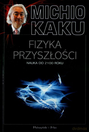 Fizyka przyszłości. Nauka do 2100 roku - Michio Kaku [KSIĄŻKA]