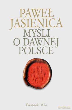 Myśli o dawnej Polsce - Paweł Jasienica [KSIĄŻKA]