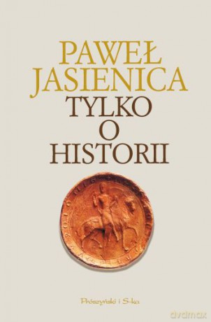 Tylko o historii - Paweł Jasienica [KSIĄŻKA]