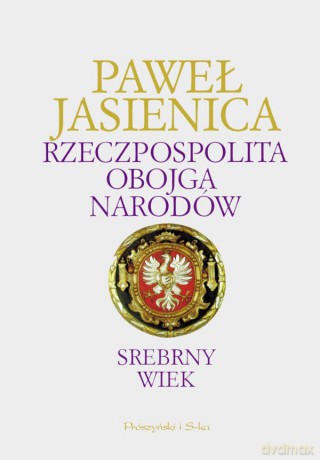 Rzeczpospolita Obojga Narodów. Srebrny Wiek - Paweł Jasienica [KSIĄŻKA]