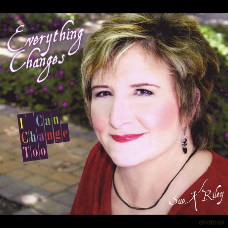 Sue K. Riley: Everything Changes I Can Change Too [CD]