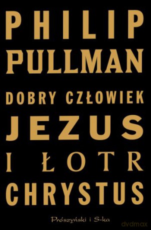 Dobry człowiek Jezus i łotr Chrystus - Philip Pullman [KSIĄŻKA]
