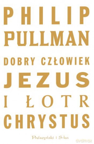Dobry człowiek Jezus i łotr Chrystus - Philip Pullman [KSIĄŻKA]