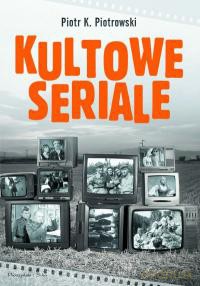 Kultowe seriale - Piotr K. Piotrowski [KSIĄŻKA]