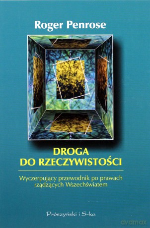 Droga do rzeczywistości. Wyczerpujący przewodnik po prawach rządzących Wszechświatem - Roger Penrose [KSIĄŻKA]