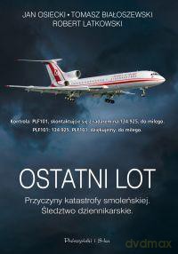 Ostatni lot. Przyczyny katastrofy smoleńskiej. Śledztwo dziennikarskie - Tomasz Białoszewski, Robert Latkowski, Jan Osiecki [KSIĄŻKA]