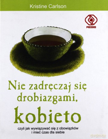 Nie Zadręczaj Się Drobiazgami Kobieto - Kristine Carlson [KSIĄŻKA]
