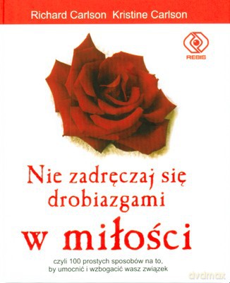 Nie Zadreczaj Się Drobiazgami W Miłości - R. Carlson, K. Carlson [KSIĄŻKA]